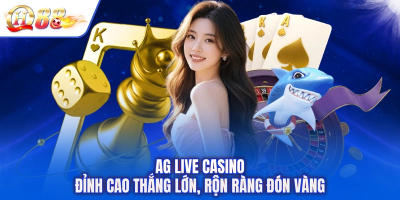 AG Live Casino - Đỉnh Cao Thắng Lớn, Rộn Ràng Đón Vàng
