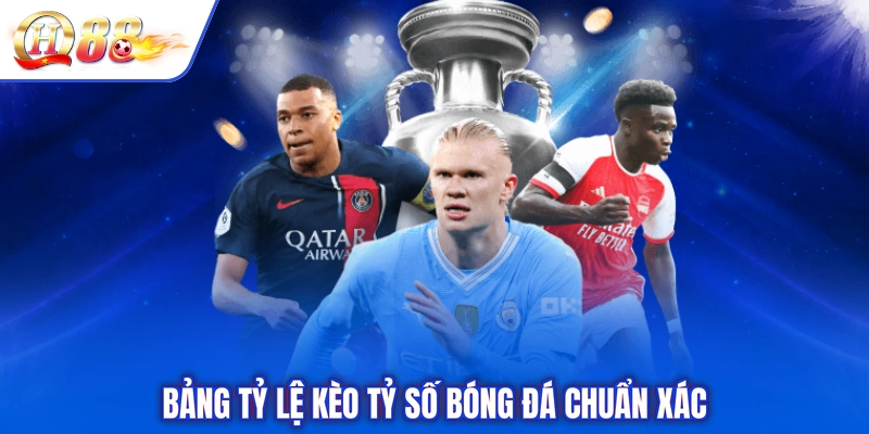 Bảng tỷ lệ kèo tỷ số bóng đá chuẩn xác