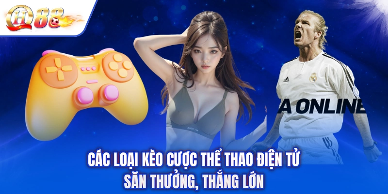 Các Loại Kèo Cược Thể Thao Điện Tử - Săn Thưởng, Thắng Lớn