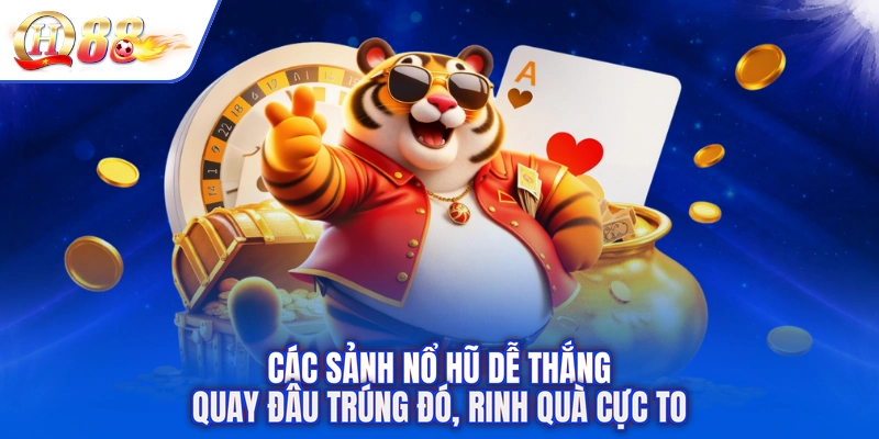 Các Sảnh Nổ Hũ Dễ Thắng - Quay Đâu Trúng Đó, Rinh Quà Cực To