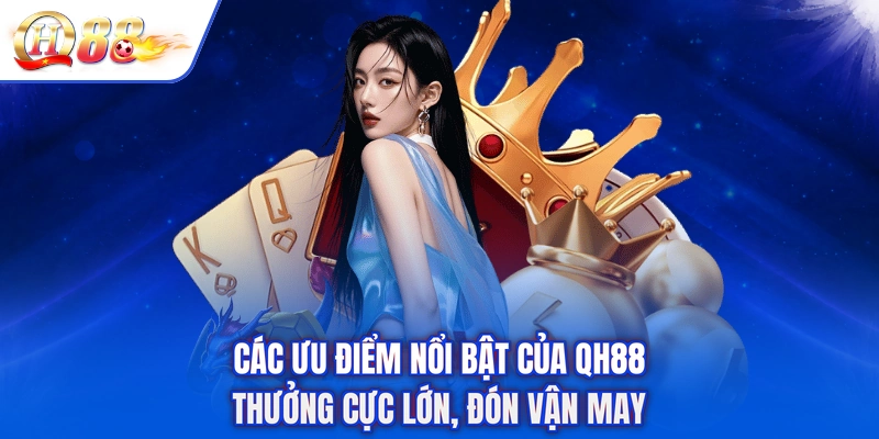 Các Ưu Điểm Nổi Bật Của QH88 - Thưởng Cực Lớn, Đón Vận May