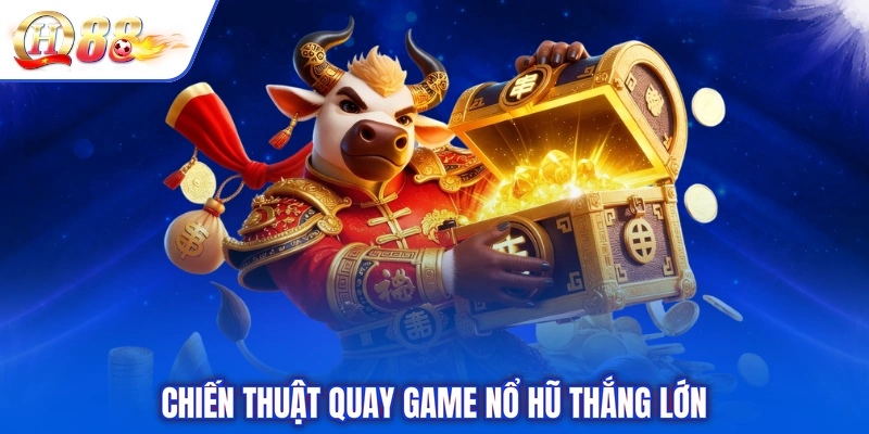 Chiến thuật quay game nổ hũ thắng lớn