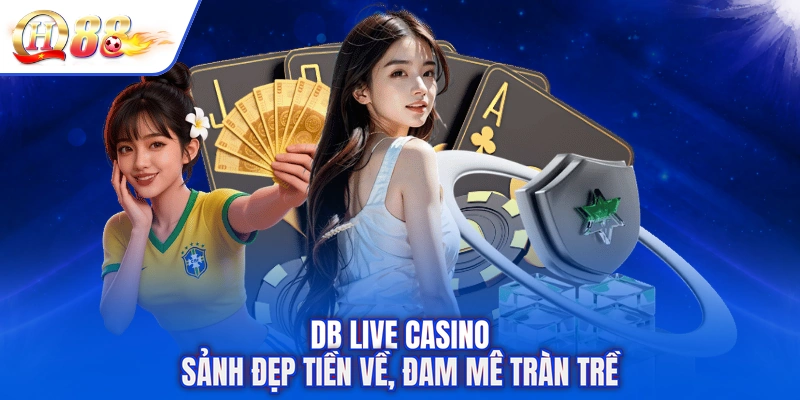 DB Live Casino - Sảnh Đẹp Tiền Về, Đam Mê Tràn Trề