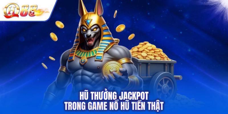 Hũ thưởng Jackpot trong game nổ hũ tiền thật
