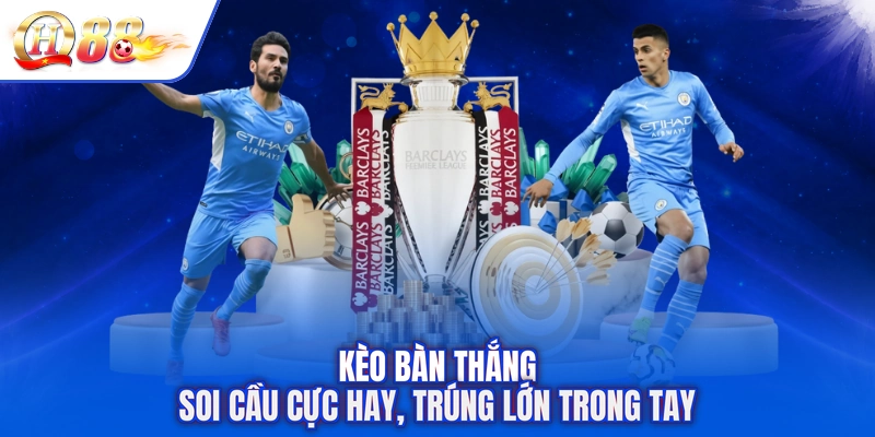 Kèo Bàn Thắng - Soi Cầu Cực Hay, Trúng Lớn Trong Tay