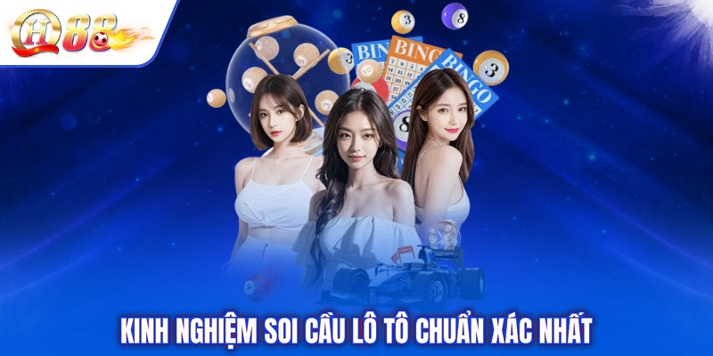 Kinh nghiệm soi cầu lô tô chuẩn xác nhất