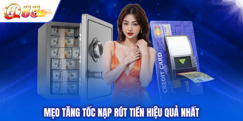 Mẹo tăng tốc nạp rút tiền hiệu quả nhất