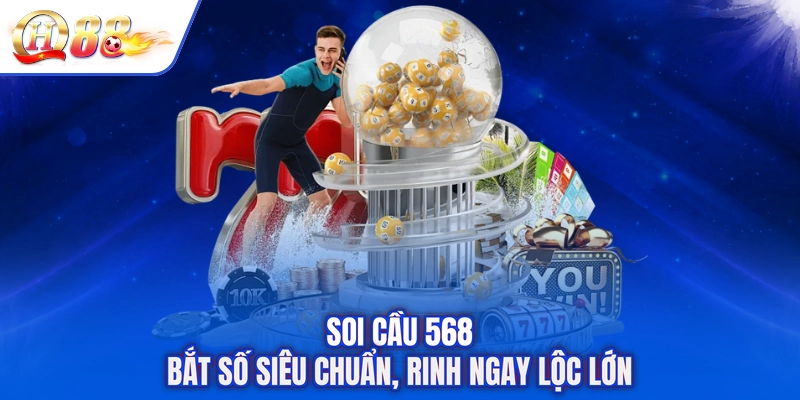Soi Cầu 568 - Bắt Số Siêu Chuẩn, Rinh Ngay Lộc Lớn