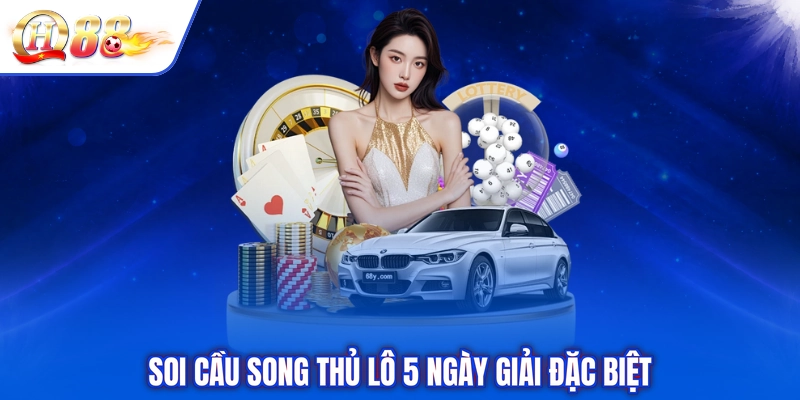 Soi cầu song thủ lô 5 ngày giải đặc biệt