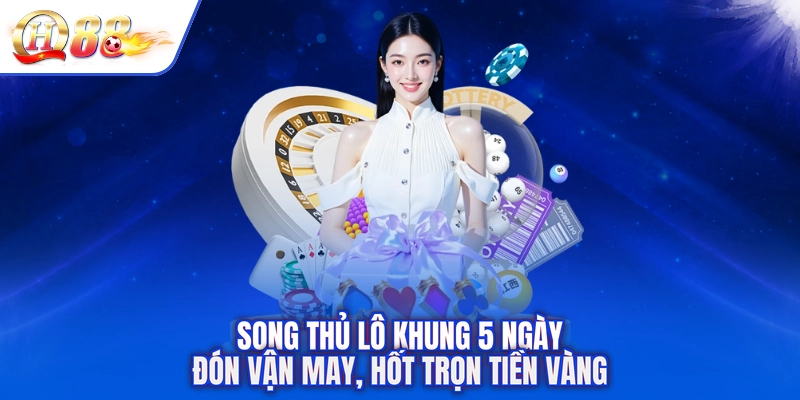 Song Thủ Lô Khung 5 Ngày - Đón Vận May, Hốt Trọn Tiền Vàng