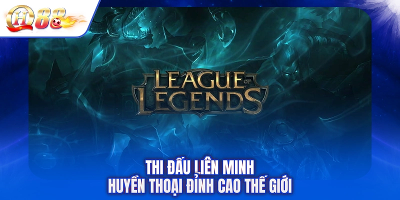 Thi đấu Liên Minh Huyền Thoại đỉnh cao thế giới