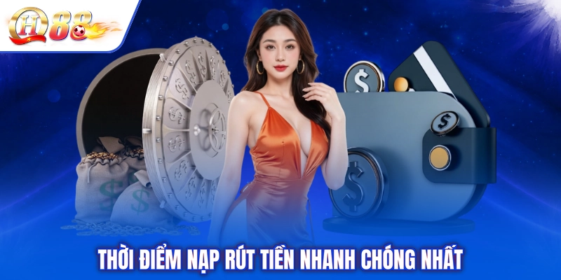 Thời điểm nạp rút tiền nhanh chóng nhất