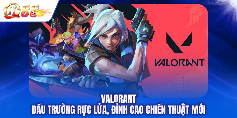 Valorant - Đấu Trường Rực Lửa, Đỉnh Cao Chiến Thuật Mới
